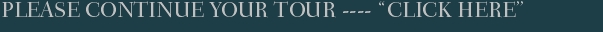 Please CONTINUE Your Tour ---- “Click Here”