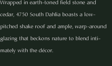 Wrapped in earth-toned field stone and cedar, 4750 South Dahlia