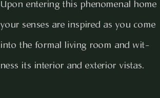 Upon entering this phenomenal home your senses are inspired as 
