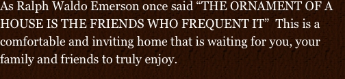As Ralph Waldo Emerson once said &ldquo;THE ORNAMENT OF A HOUSE IS TH