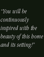 “You will be 
continuously inspired with the beauty of this hom
