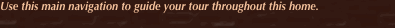 Use this main navigation to guide your tour throughout this hom