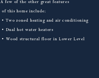 A few of the other great features
 of this home include:
 Two 