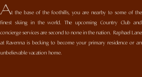 At the base of the foothills, you are nearby to some of the fin